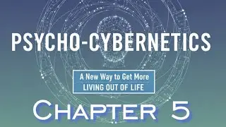 Psycho-cybernetics: Chapter 5, How to Utilize The Power of Rational Thinking