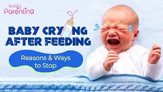 Baby Crying after Feeding &ndash; Reasons and Ways to Stop