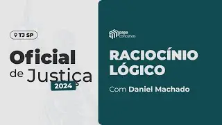 TJ SP - Oficial de Justiça | Módulo 1 - Aula 6 - Raciocínio Lógico, com Daniel Machado