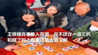 王铁锤弃車推入高潮，兵不厌诈一波三折，和棋了吗？看来还是太嫩了啊