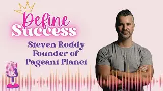 Steven Roddy, Founder and CEO of Pageant Planet | Define Success Ep. 16