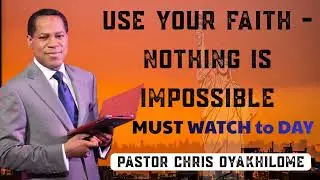 USE YOUR FAITH | NOTHING is Impossible | MUST WATCH to DAY | Pastor Chris Oyakhilome