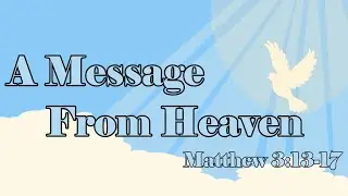 A Message from Heaven - Matthew 3:13-17