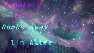 LunaKore Remix / Bombs Away - I'm Alive