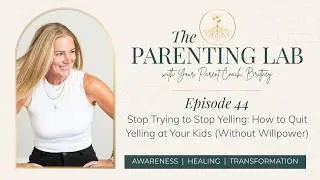 Ep. 44: Stop Trying to Stop Yelling-How to Quit Yelling at Your Kids (Without Willpower) #parenting