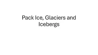 Pack Ice, Glaciers and Icebergs