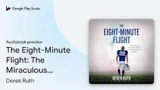 The Eight-Minute Flight: The Miraculous Story… by Derek Ruth · Audiobook preview