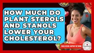 How Much Do Plant Sterols And Stanols Lower Your Cholesterol? - Cholesterol Support Network