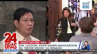 Lacson taunts Imee seeking to be Senate’s “meow-meow” | 24 Oras Weekend