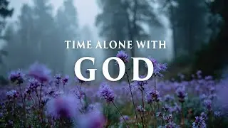 TIME ALONE WITH GOD - Soothing Worship Instrumental Music for Prayer, Devotion, and Peace