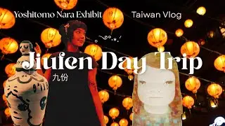 Taiwan Vlog: Jiufen Day Trip, Teahouses, and THE Yoshitomo Nara Exhibit