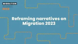 Reframing narratives on Migration 2023 - Migration Summit 2023