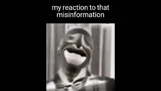 my reaction to that misinformation