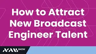 How to Attract New Broadcast Engineering Talent