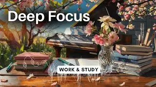 Deep Focus 🌸 | Spring & Summer Music for Work & Study