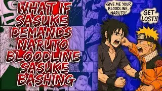 What If Sasuke Demands Naruto Bloodline Sasuke Bashing ||