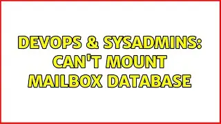 DevOps & SysAdmins: Can't mount mailbox database