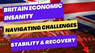 Britain's Economic Insanity: Navigating Turbulent Times| Stability and Recovery