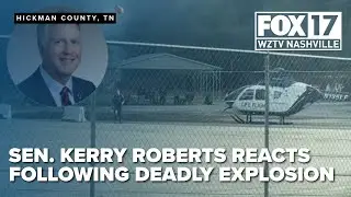 State Sen. Kerry Roberts shares reaction following deadly Hickman County explosion