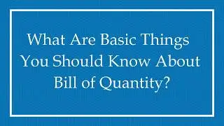 What Are Basic Things You Should Know About Bill of Quantity