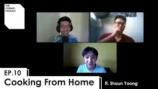 The Corner Podcast EP10: Cooking From Home ft. Shaun Yoong