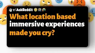 r/AskReddit | What location based immersive experiences made you cry?