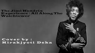 All Along the Watchtower Guitar and Vocal Cover by Hirakjyoti Deka