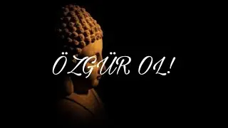 BUDDHA'NIN 53 ÖĞRETİSİ (11.BÖLÜM): Özgür Ol!