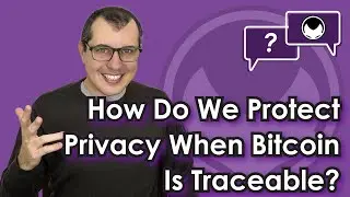 Bitcoin Q&A: How Do We Protect Privacy when Bitcoin is Traceable?