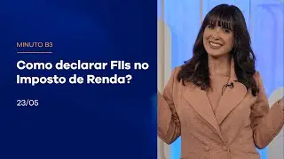 Como declarar FIIs no Imposto de Renda? | Minuto B3 - 23/05/2024