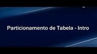 Particionamento de Tabela - Intro