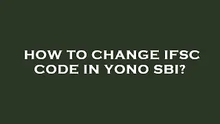 How to change ifsc code in yono sbi?