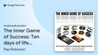 The Inner Game of Success: Ten days of life&hellip; by Paul Robinson &middot; Audiobook preview