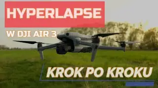 HYPERLAPSE I TIMELAPSE W DJI AIR 3. JAK WYKORZYSTAĆ TĘ FUNKCJĘ KROK PO KROKU.