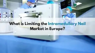 Drivers and Limiters Within Europe's Intramedullary Nail Market