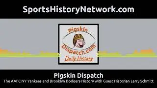 Pigskin Dispatch - The AAFC NY Yankees and Brooklyn Dodgers History with Guest Historian Larry...