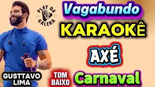 KARAOKÊ DA MÚSICA VAGABUNDO DE GUSTTAVO LIMA ( Versão ) AXÉ Carnaval / TOM BAIXO PLAYBACK COM LETRA 
