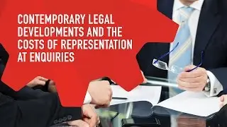 Contemporary legal developments & the costs of representation at enquiries