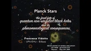 Sing18: Planck Stars: the final fate of quantum non-singular ... by Francesca Vidotto