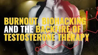Burnout, Biohacking and the Backfire of Testosterone Therapy