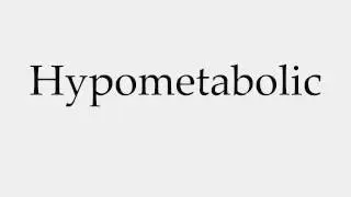 How to Pronounce Hypometabolic