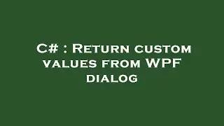 C# : Return custom values from WPF dialog