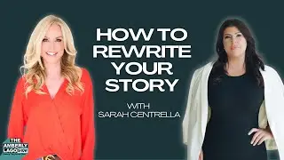 How To Rewrite Your Story With Sarah Centrella