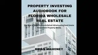 Property Investing Audiobook for Florida Wholesale Real Estate: The Best of Buy Finance & Rehab
