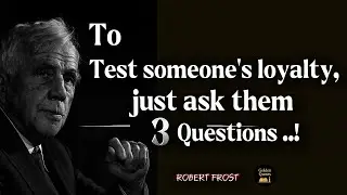 To test someone's loyalty, just ask them 3 Questions..!Robert Frost motivational quotes 
