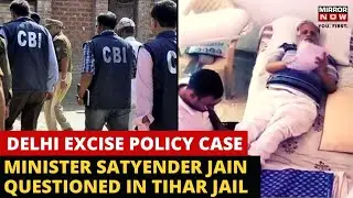 Delhi Excise Policy Case | CBI Questions AAP Minster Satyender Jain in Tihar Jail | Mirror Now