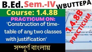 B.Ed. 4th Sem. / 1.4.8B / Construction of time table of any two classes with justification /WBUTTEPA