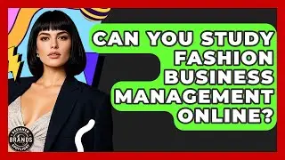 Can You Study Fashion Business Management Online? - Designer Brands Spotlight