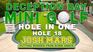 DECEPTION BAY MINI GOLF - HOLE 18 - HOLE IN ONE ACE - JOSH MARS - PUTTING WONDER FROM DOWN UNDER