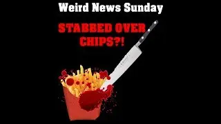 Man Stabbed Over Chips? - Weird News Sunday